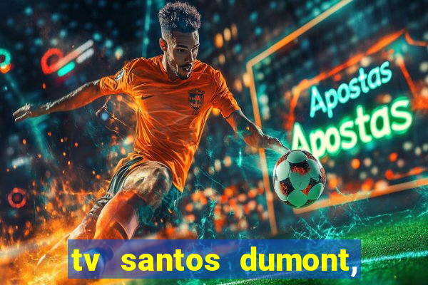 tv santos dumont, 431, centro